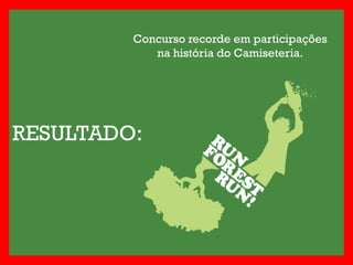 Concurso recorde em participações
            na história do Camiseteria.




RESULTADO:
 