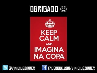 OBRIGADO 




@viniciuszimmer   Facebook.com/viniciuszimmer
 