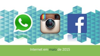 "Coming together is a beginning.
Keeping together is progress.
Working together is success."
- Henry Ford
Internet em maio de 2015
 