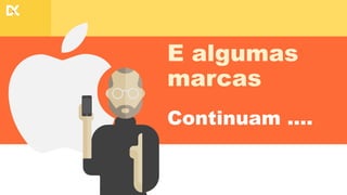 E algumas
marcas
Continuam ….
 