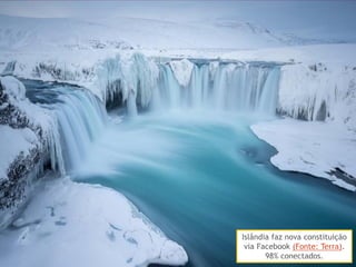 Islândia faz nova constituição
via Facebook (Fonte: Terra).
98% conectados.

 