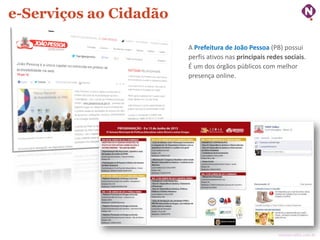 e-Serviços ao Cidadão
A Prefeitura de João Pessoa (PB) possui
perfis ativos nas principais redes sociais.
É um dos órgãos públicos com melhor
presença online.

ninocarvalho.com.br

 