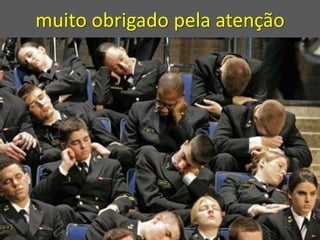 muito obrigado pela atenção

 