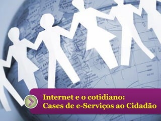Internet e o cotidiano:
Cases de e-Serviços ao Cidadão
ninocarvalho.com.br

 