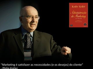 A	
  Ben	
  &	
  Jerry’s	
  possui	
  uma	
  declaração	
  
de	
  missão	
  composta	
  de	
  3	
  diretrizes.	
  	
  
	
  
Estas	
  diretrizes	
  são	
  fundamentadas	
  nas	
  
preocupações	
  básicas	
  dos	
  fundadores	
  da	
  
marca.	
  
As	
  três	
  missões	
  da	
  Ben	
  &	
  Jerry’s	
  são	
  	
  
a	
  Missão	
  Social,	
  Missão	
  do	
  Produto	
  e	
  
Missão	
  Econômica.	
  
	
  
Na	
  visão	
  de	
  Philip	
  Kotler	
  
Fonte:	
  hCp://www.benandjerrys.pt/os-­‐nossos-­‐valores	
  
hCp://facebook.renatosiqueira.com.br	
  
hCp://twiCer.renatosiqueira.com.br	
  
hCp://linkedin.renatosiqueira.com.br	
  
hCp://plus.renatosiqueira.com.br	
  
hCp://www.renatosiqueira.com.br	
  
“Marke/ng	
  é	
  sa/sfazer	
  as	
  necessidades	
  (e	
  os	
  desejos)	
  do	
  cliente”	
  
 