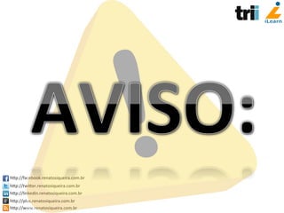 hCp://facebook.renatosiqueira.com.br	
  
hCp://twiCer.renatosiqueira.com.br	
  
hCp://linkedin.renatosiqueira.com.br	
  
hCp://plus.renatosiqueira.com.br	
  
hCp://www.renatosiqueira.com.br	
  
 