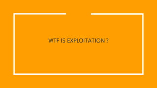 WTF IS EXPLOITATION ?
 