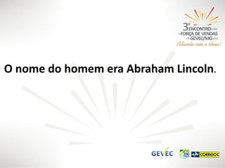 O nome do homem era Abraham Lincoln.

 