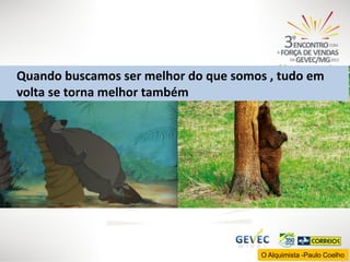 Quando buscamos ser melhor do que somos , tudo em
volta se torna melhor também

O Alquimista -Paulo Coelho

 