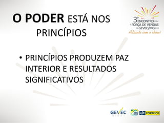 O PODER ESTÁ NOS
PRINCÍPIOS
• PRINCÍPIOS PRODUZEM PAZ
INTERIOR E RESULTADOS
SIGNIFICATIVOS

 