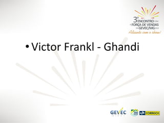 • Victor Frankl - Ghandi

 