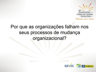 Por que as organizações falham nos
seus processos de mudança
organizacional?

 