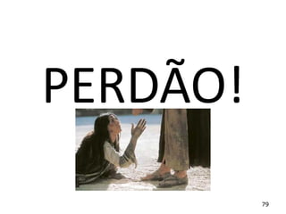 PERDÃO!
79

 