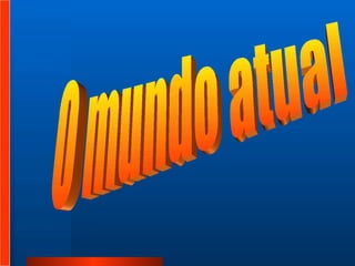 O mundo atual  
