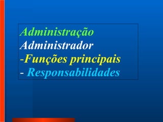 Administração  Administrador  Funções principais   Responsabilidades  