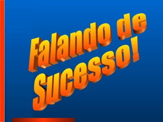 Falando de  Sucesso!  