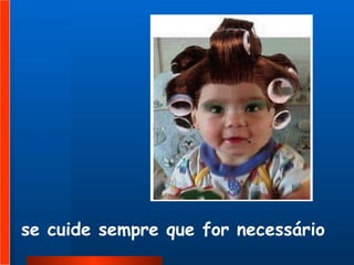 se cuide sempre que for necessário 