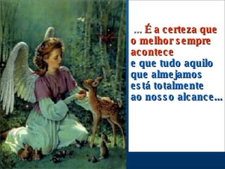   ...   É a certeza que o melhor sempre acontece e que tudo aquilo que almejamos está totalmente  ao nosso alcance...   