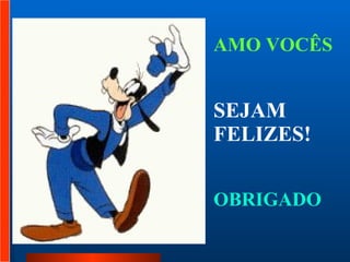 AMO VOCÊS  SEJAM  FELIZES!   OBRIGADO  