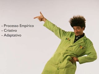 - Processo Empírico - Criativo - Adaptativo 