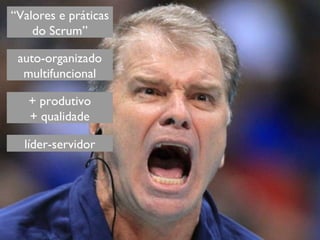 “ Valores e práticas do Scrum” + produtivo + qualidade auto-organizado multifuncional líder-servidor 