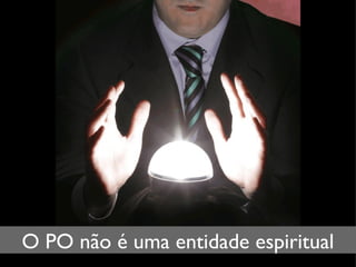 O PO não é uma entidade espiritual 