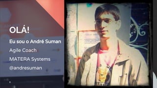 OLÁ!
Eu sou o André Suman
Agile Coach
MATERA Systems
@andresuman
2
 