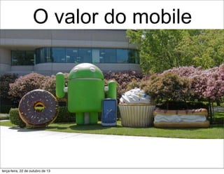 O valor do mobile
terça-feira, 22 de outubro de 13
 