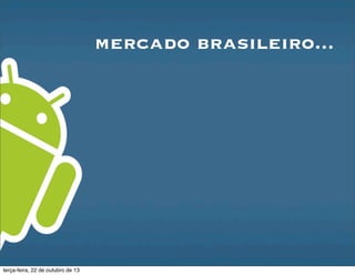 mercado brasileiro...
terça-feira, 22 de outubro de 13
 