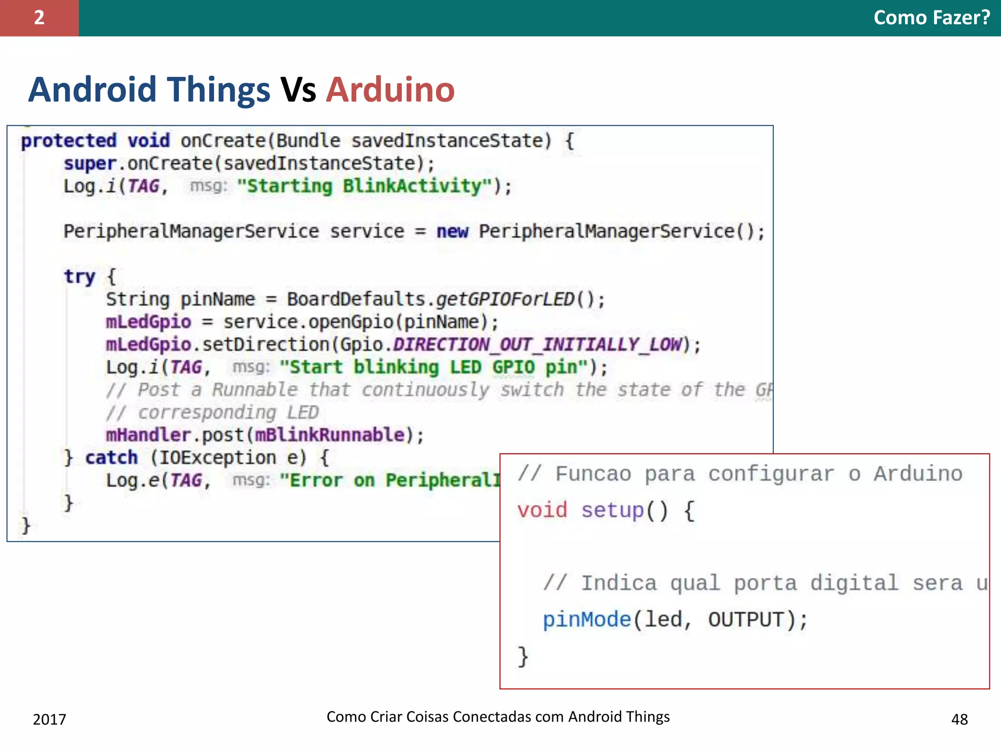 Android Things Vs Arduino
Como Fazer?2
2017 Como Criar Coisas Conectadas com Android Things 48
 