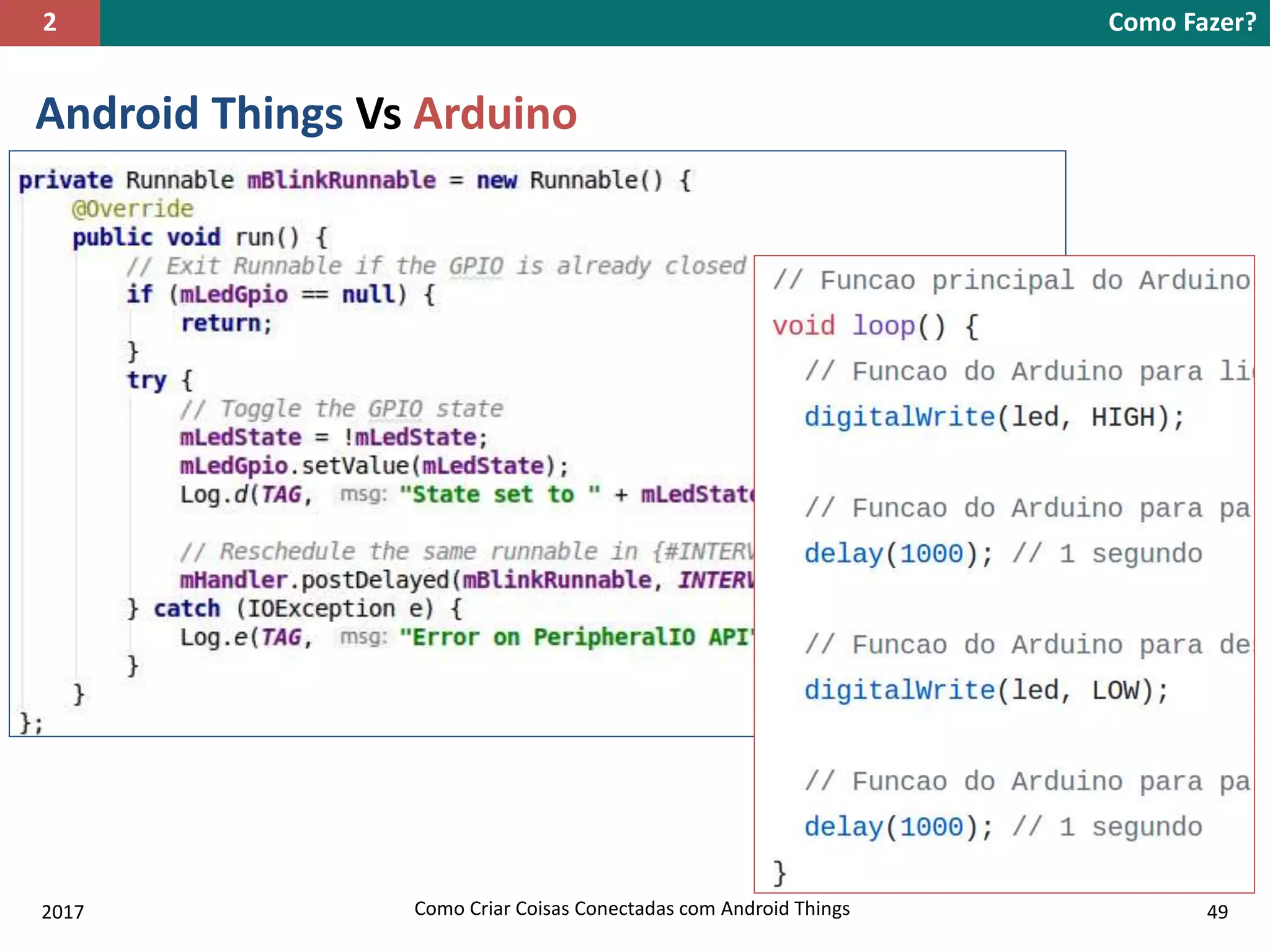 Android Things Vs Arduino
Como Fazer?2
2017 Como Criar Coisas Conectadas com Android Things 49
 