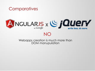 Comparatives
X
NO
Webapps creation is much more than
DOM manupulation
 