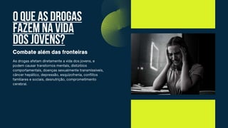 O que as drogas
fazem na vida
dos jovens?
 