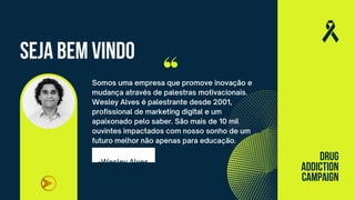 seja bem vindo
Drug
Addiction
Campaign
 