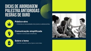 dicas de abordagem
palestra antidrogas
regras de ouro
•
•
•
 