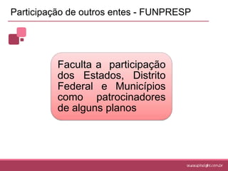 Tipos de entidadesSó haverá solidariedade entre elas se prevista no convênio de adesãoPatrocinadora IUma única patrocinadoraPatrocinadora IIPatrocinadora IIISingularesMultipatrocinadas