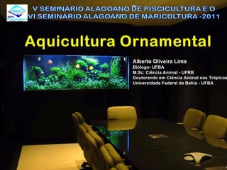 Alberto Oliveira Lima Biólogo- UFBA M.Sc: Ciência Animal - UFRB Doutorando em Ciência Animal nos Trópicos Universidade Federal da Bahia - UFBA 
