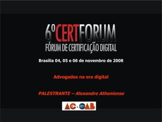 Brasília 04, 05 e 06 de novembro de 2008 Advogados na era digital PALESTRANTE – Alexandre Atheniense 