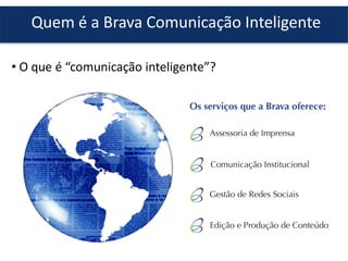 Quem é a Brava Comunicação Inteligente
• O que é “comunicação inteligente”?
 
