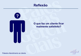 Reflexão ? O que faz um cliente ficar realmente satisfeito? 