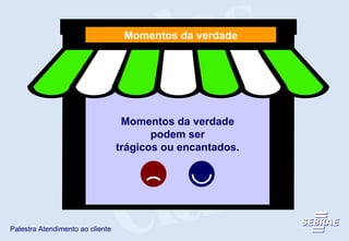 Momentos da verdade podem ser trágicos ou encantados. Momentos da verdade 