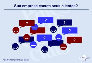 Sua empresa escuta seus clientes? Caixa de sugestões Fale conosco Cliente secreto Pesquisa de satisfação SAC Funcionários receptivos ? ? ? ? ? ? 