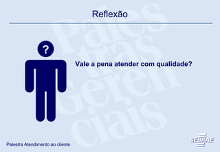 Vale a pena atender com qualidade? ? Reflexão 