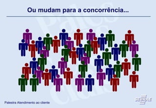 Ou mudam para a concorrência... 