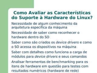 O que é reconhecido por  default  pelo Linux e o grau de maturidade do driver (compilado no kernel ou em módulo) 