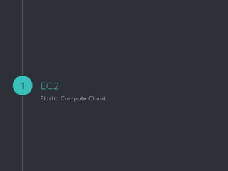 1 EC2
Elastic Compute Cloud
 
