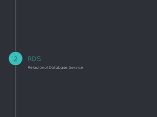 2 RDS
Relacional Database Service
 