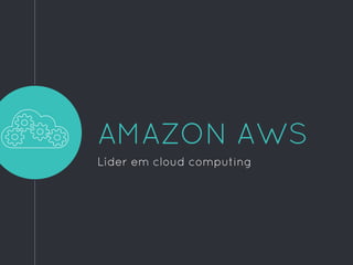 AMAZON AWS
Líder em cloud computing
 