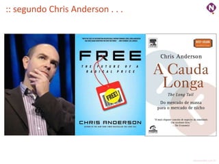:: segundo Chris Anderson . . .




                                  ninocarvalho.com.br
 
