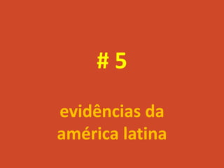#5
evidências da
américa latina
 